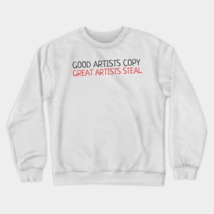 Quote - "Good artists copy, great artists steal" Crewneck Sweatshirt